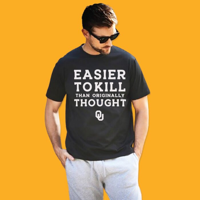 Black unisex shirt featuring the white text 'EASIER TO KILL THAN ORIGINALLY THOUGHT' with an OU Oklahoma logo.